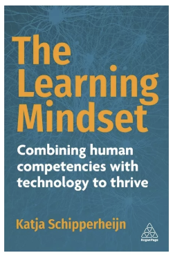 book cover: "The Learning Mindset: Combining human competencies with technology to thrive
by Katja Schipperheijn."