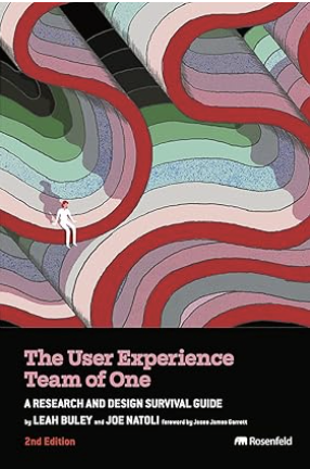 book cover: The User Experience Team of One: A Research and Design Survival Guide, 2nd ed.
by Leah Buley and Joe Natoli. Brooklyn, NY: Rosenfeld Media. 2024. 320 pages.