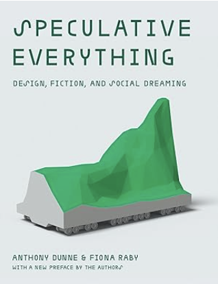 Book cover for "Speculative Everything: Design, Fiction, and Social Dreaming" by Dunne and Raby